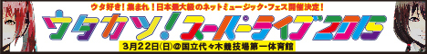 ウタ好き！集まれ！ 日本最大級のネットミュージック・フェス！ ネットミュージックのアーティスト・クリエイター大集結！ ウタカツ！スーパーライブ2015 3月22日（日）＠国立代々木競技場第一体育館